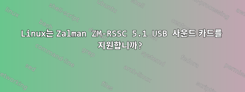 Linux는 Zalman ZM-RSSC 5.1 USB 사운드 카드를 지원합니까?