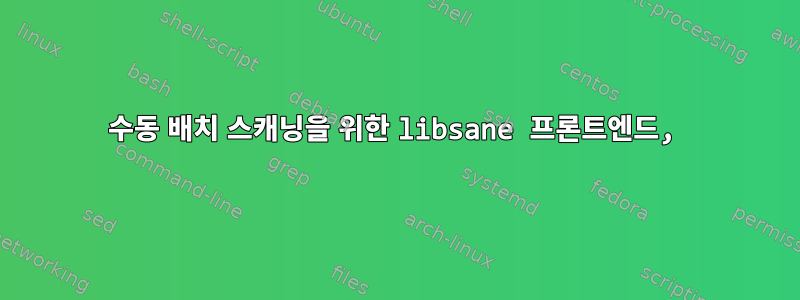 수동 배치 스캐닝을 위한 libsane 프론트엔드,