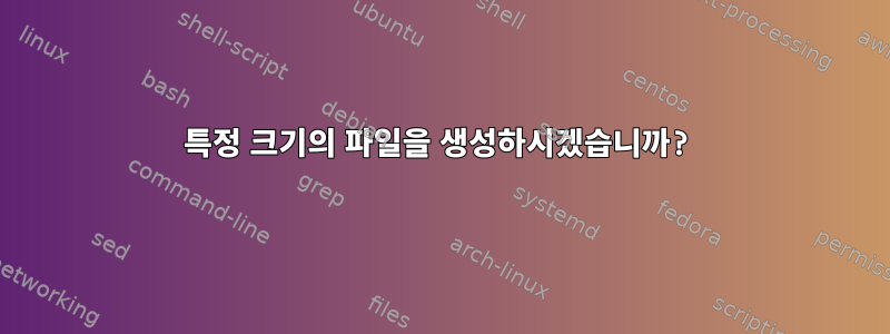 특정 크기의 파일을 생성하시겠습니까?