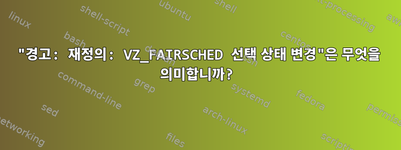 "경고: 재정의: VZ_FAIRSCHED 선택 상태 변경"은 무엇을 의미합니까?