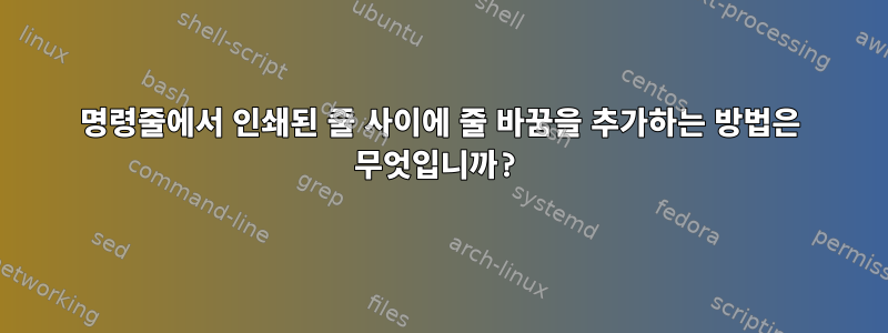 명령줄에서 인쇄된 줄 사이에 줄 바꿈을 추가하는 방법은 무엇입니까?