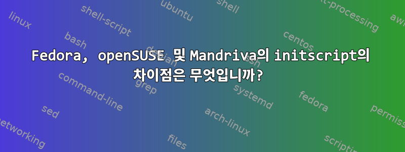 Fedora, openSUSE 및 Mandriva의 initscript의 차이점은 무엇입니까?