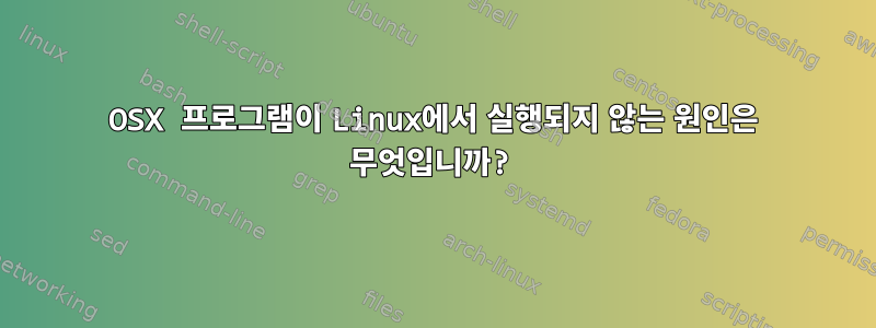 OSX 프로그램이 Linux에서 실행되지 않는 원인은 무엇입니까?