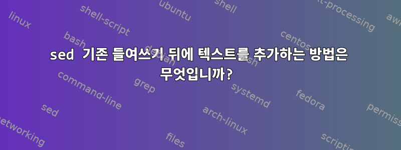 sed 기존 들여쓰기 뒤에 텍스트를 추가하는 방법은 무엇입니까?