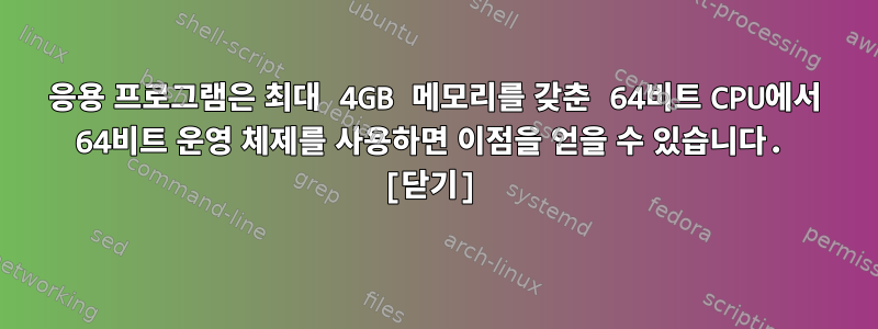 응용 프로그램은 최대 4GB 메모리를 갖춘 64비트 CPU에서 64비트 운영 체제를 사용하면 이점을 얻을 수 있습니다. [닫기]