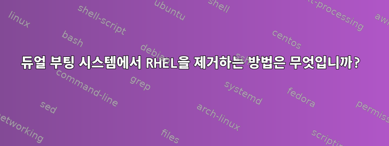 듀얼 부팅 시스템에서 RHEL을 제거하는 방법은 무엇입니까?