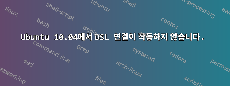 Ubuntu 10.04에서 DSL 연결이 작동하지 않습니다.