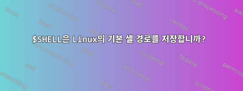 $SHELL은 Linux의 기본 셸 경로를 저장합니까?