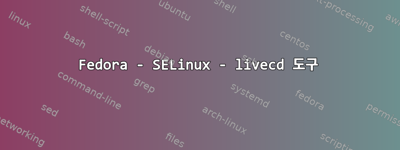 Fedora - SELinux - livecd 도구