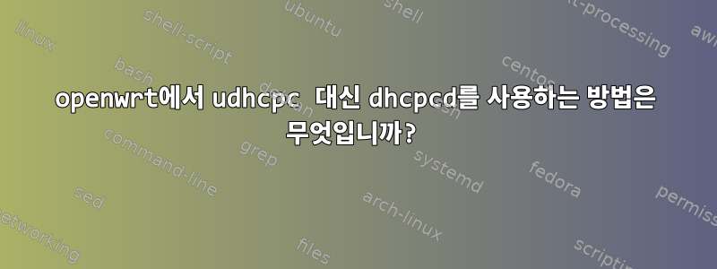 openwrt에서 udhcpc 대신 dhcpcd를 사용하는 방법은 무엇입니까?