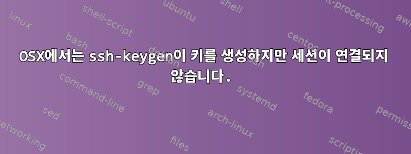 OSX에서는 ssh-keygen이 키를 생성하지만 세션이 연결되지 않습니다.