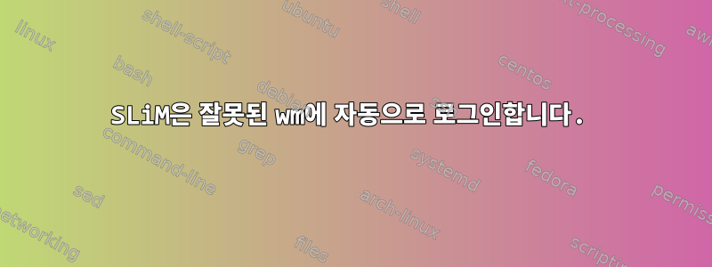 SLiM은 잘못된 wm에 자동으로 로그인합니다.