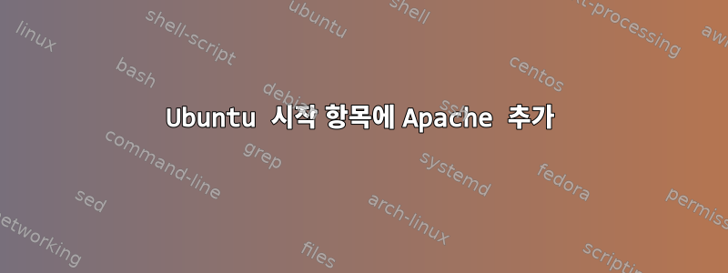 Ubuntu 시작 항목에 Apache 추가