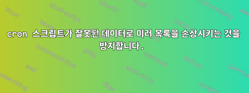 cron 스크립트가 잘못된 데이터로 미러 목록을 손상시키는 것을 방지합니다.