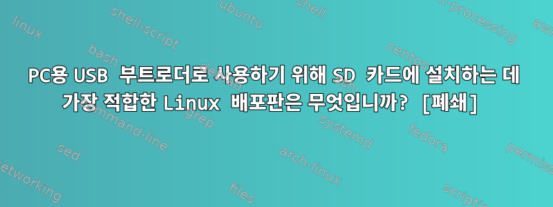 PC용 USB 부트로더로 사용하기 위해 SD 카드에 설치하는 데 가장 적합한 Linux 배포판은 무엇입니까? [폐쇄]