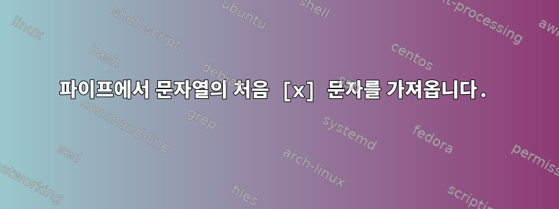 파이프에서 문자열의 처음 [x] 문자를 가져옵니다.