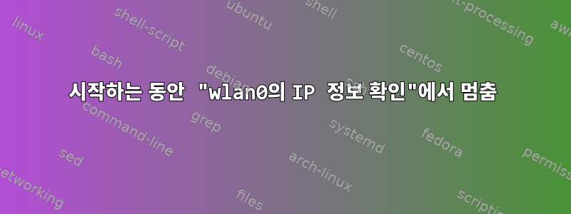 시작하는 동안 "wlan0의 IP 정보 확인"에서 멈춤