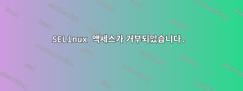 SELinux 액세스가 거부되었습니다.