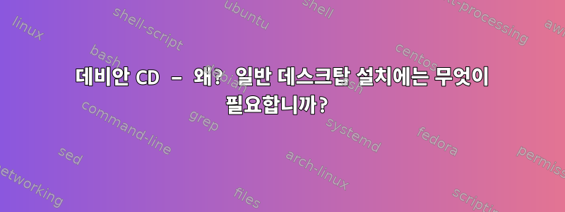 31 데비안 CD – 왜? 일반 데스크탑 설치에는 무엇이 필요합니까?