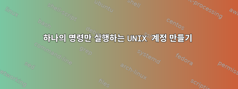 하나의 명령만 실행하는 UNIX 계정 만들기