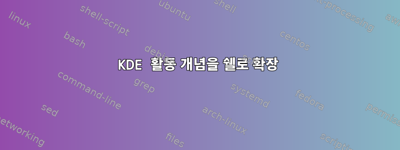 KDE 활동 개념을 쉘로 확장