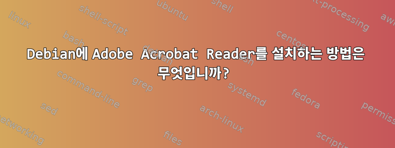 Debian에 Adobe Acrobat Reader를 설치하는 방법은 무엇입니까?