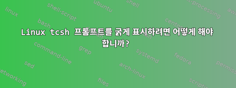 Linux tcsh 프롬프트를 굵게 표시하려면 어떻게 해야 합니까?