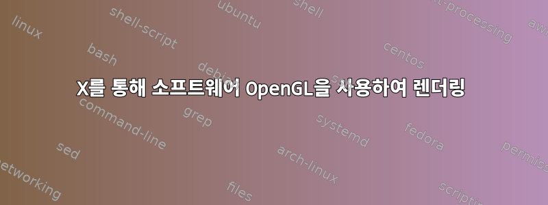 X를 통해 소프트웨어 OpenGL을 사용하여 렌더링