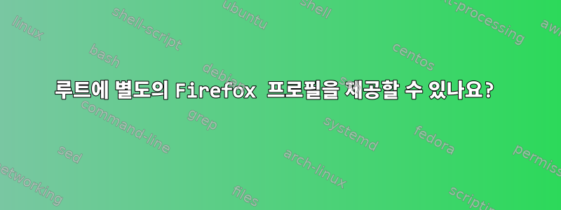 루트에 별도의 Firefox 프로필을 제공할 수 있나요?