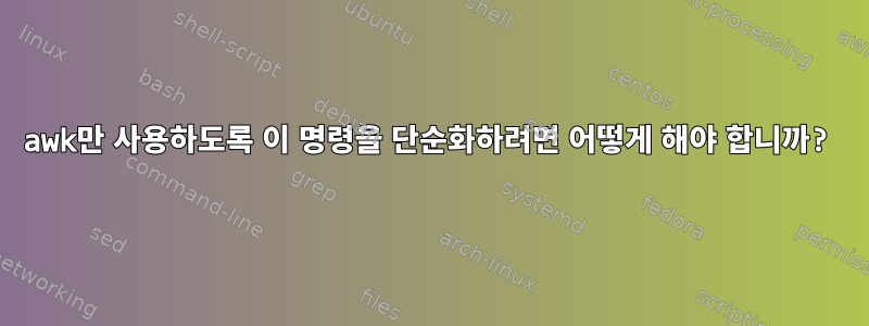 awk만 사용하도록 이 명령을 단순화하려면 어떻게 해야 합니까?