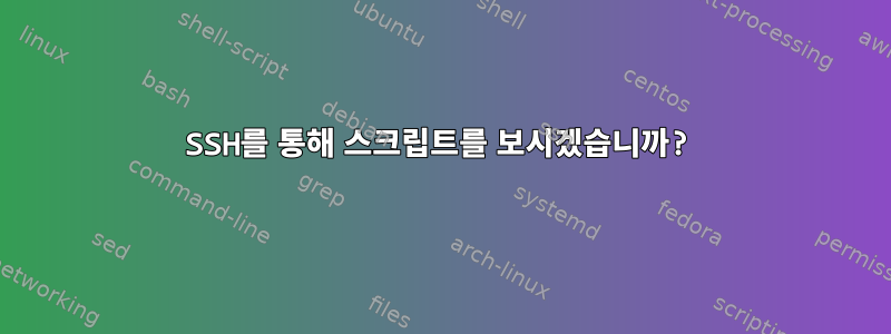 SSH를 통해 스크립트를 보시겠습니까?