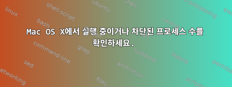 Mac OS X에서 실행 중이거나 차단된 프로세스 수를 확인하세요.