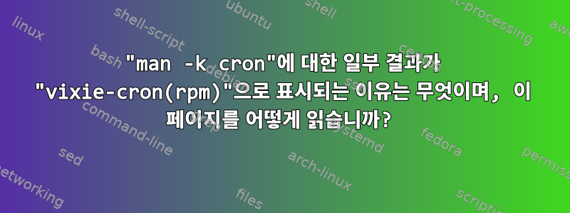 "man -k cron"에 대한 일부 결과가 "vixie-cron(rpm)"으로 표시되는 이유는 무엇이며, 이 페이지를 어떻게 읽습니까?