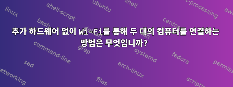 추가 하드웨어 없이 Wi-Fi를 통해 두 대의 컴퓨터를 연결하는 방법은 무엇입니까?