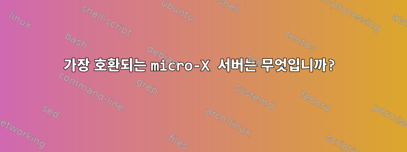 가장 호환되는 micro-X 서버는 무엇입니까?