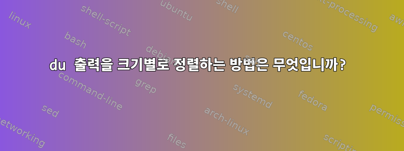 du 출력을 크기별로 정렬하는 방법은 무엇입니까?