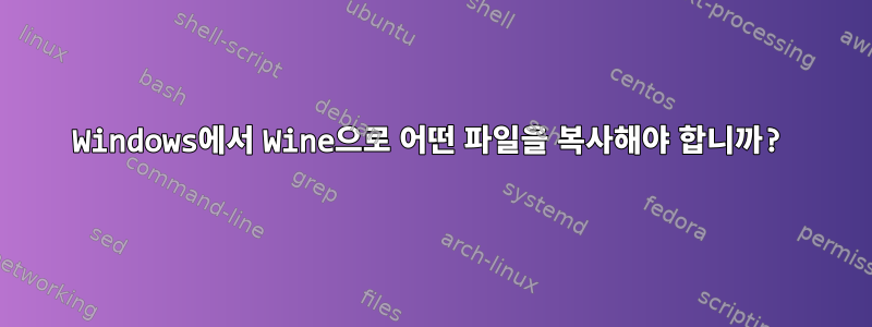 Windows에서 Wine으로 어떤 파일을 복사해야 합니까?