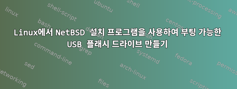 Linux에서 NetBSD 설치 프로그램을 사용하여 부팅 가능한 USB 플래시 드라이브 만들기