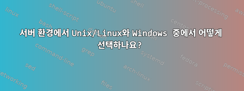 서버 환경에서 Unix/Linux와 Windows 중에서 어떻게 선택하나요?