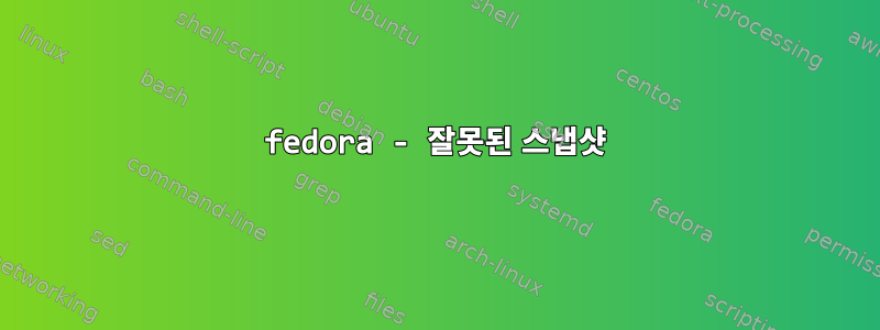 fedora - 잘못된 스냅샷