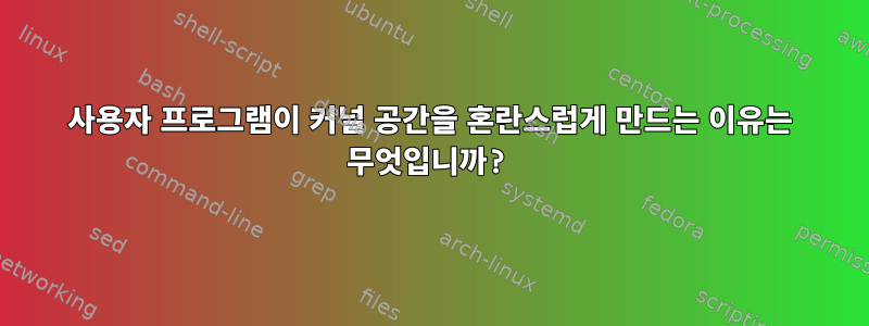 사용자 프로그램이 커널 공간을 혼란스럽게 만드는 이유는 무엇입니까?