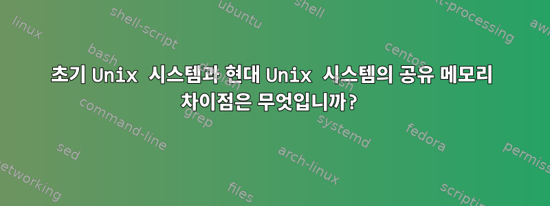 초기 Unix 시스템과 현대 Unix 시스템의 공유 메모리 차이점은 무엇입니까?