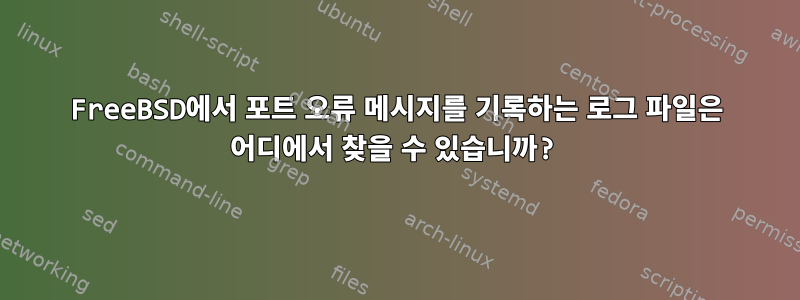 FreeBSD에서 포트 오류 메시지를 기록하는 로그 파일은 어디에서 찾을 수 있습니까?