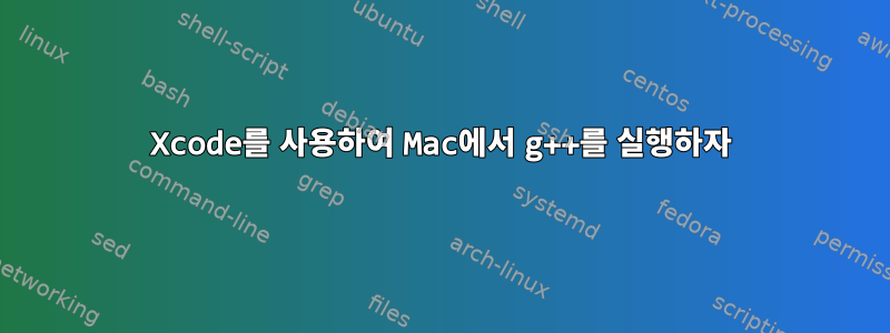 Xcode를 사용하여 Mac에서 g++를 실행하자