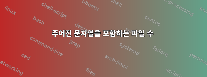 주어진 문자열을 포함하는 파일 수