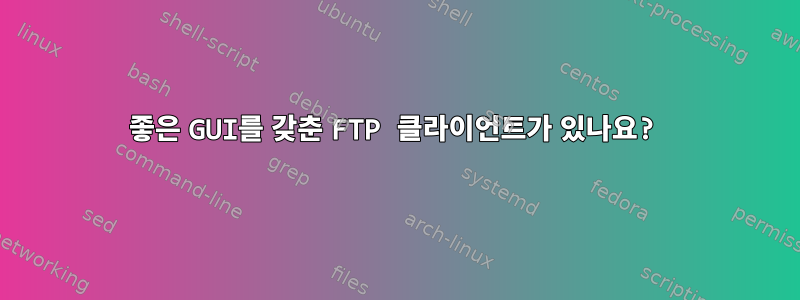 좋은 GUI를 갖춘 FTP 클라이언트가 있나요?