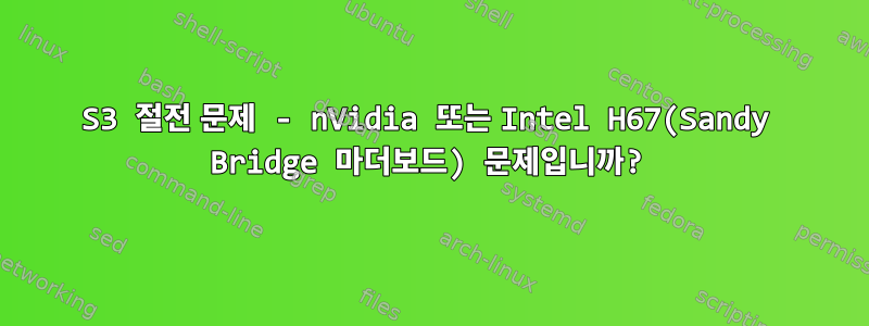 S3 절전 문제 - nVidia 또는 Intel H67(Sandy Bridge 마더보드) 문제입니까?