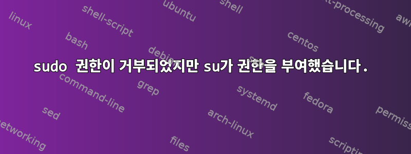 sudo 권한이 거부되었지만 su가 권한을 부여했습니다.