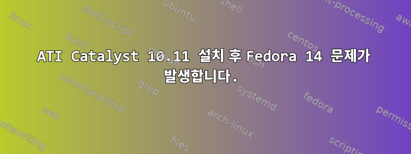 ATI Catalyst 10.11 설치 후 Fedora 14 문제가 발생합니다.