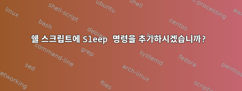 쉘 스크립트에 Sleep 명령을 추가하시겠습니까?